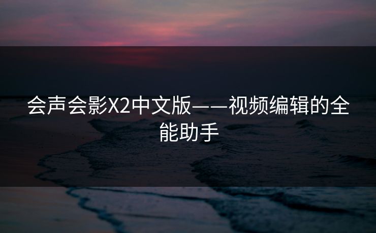 会声会影X2中文版——视频编辑的全能助手  第1张