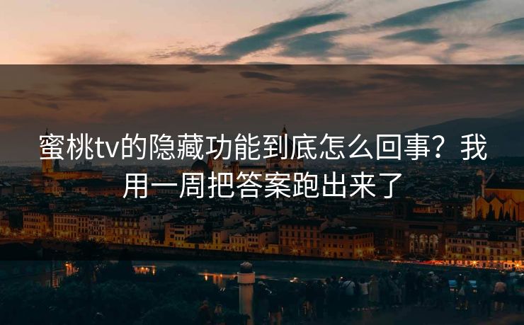 蜜桃tv的隐藏功能到底怎么回事?我用一周把答案跑出来了